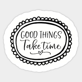 Good Things Take Time Sticker